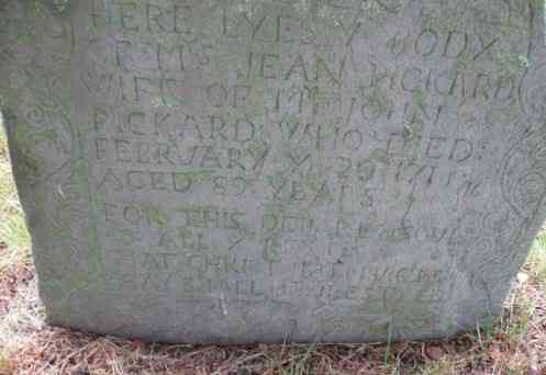 Grave

Inscription:
HERE LYES Ye BODY
OF Mrs JEAN PICKARD
WIFE OF Mr JOHN
PICKARD WHO DIED
FEBRUARY Ye 20 1715/16
AGED 89 YEARS

FOR THIS DEPARTED SOUL 
& ALL Ye REST 
THAT CHRIST HATH PURCHASED 
THAY SHALL BE BLEST