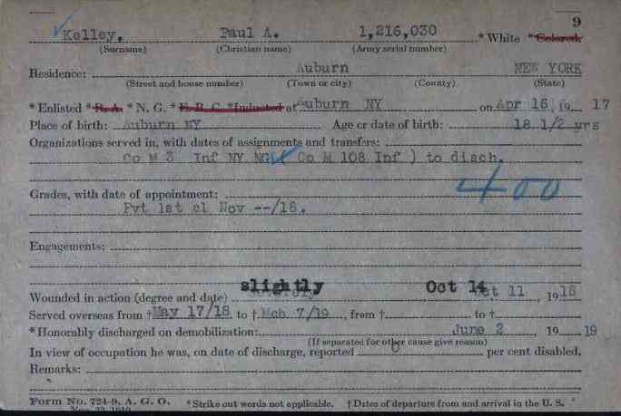 Name:	Paul A Kelley
Birth Place:	Auburn, New York
Birth Date:	abt 1899
Service Start Date:	16 Apr 1917
Service Start Place:	Auburn, New York
Service Start Age:	18

Ancestry.com. New York, Abstracts of World War I Military Service, 1917-1919 [database on-line]. Provo, UT, USA: Ancestry.com Operations, Inc., 2013.
Original data: New York (State). Adjutant General's Office. Abstracts of World War I Military Service, 1917–1919. Series B0808. New York State Archives, Albany, New York.

