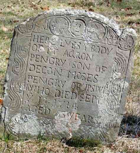 Grave

Inscription:
HERE LYES Ye BODY
OF Mr AARON
PENGRY (SON OF
DECON MOSES
PENGRY OF IPSWICh
) WHO DIED: SEPTr
Ye 19; 1714
AGED 63 YEARS